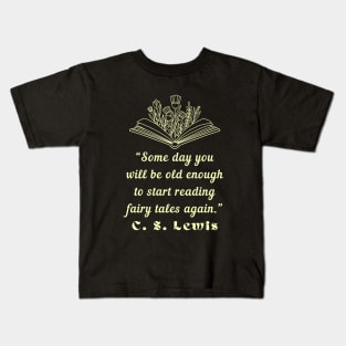 C. S. Lewis inspirational quote: Some day you will be old enough to start reading fairy tales again. Kids T-Shirt